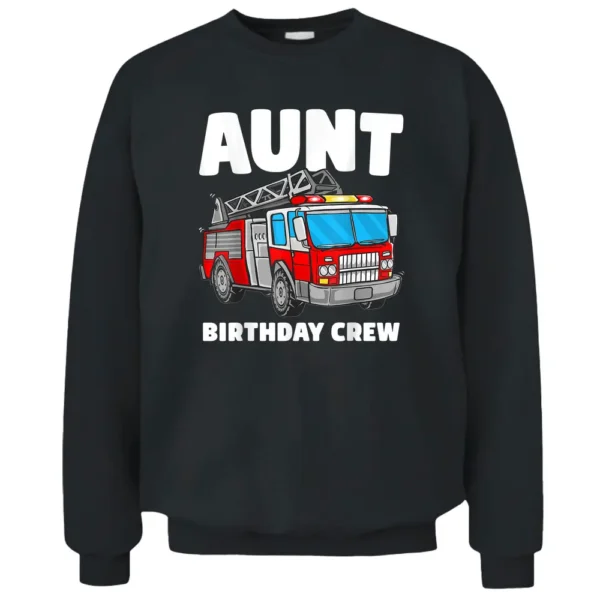 Aunt Birthday Crew Fire Truck Firefighter Fireman Party Pullover Sweatshirt