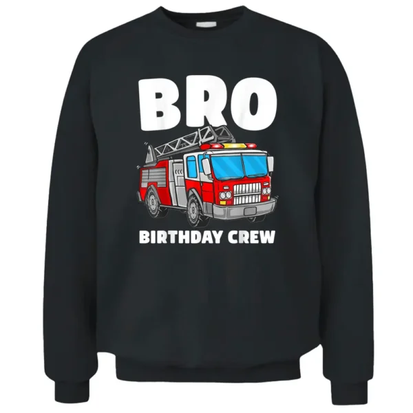 Bro Birthday Crew Brother Fire Truck Firefighter Fireman Pullover Sweatshirt