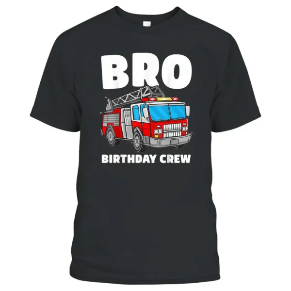 Bro Birthday Crew Brother Fire Truck Firefighter Fireman T-Shirt