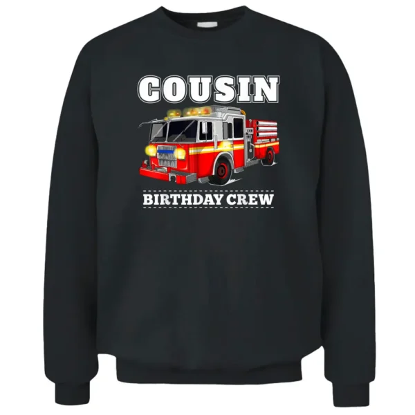 Cousin Birthday Crew Fire Truck Firefighter Fireman Party Pullover Sweatshirt