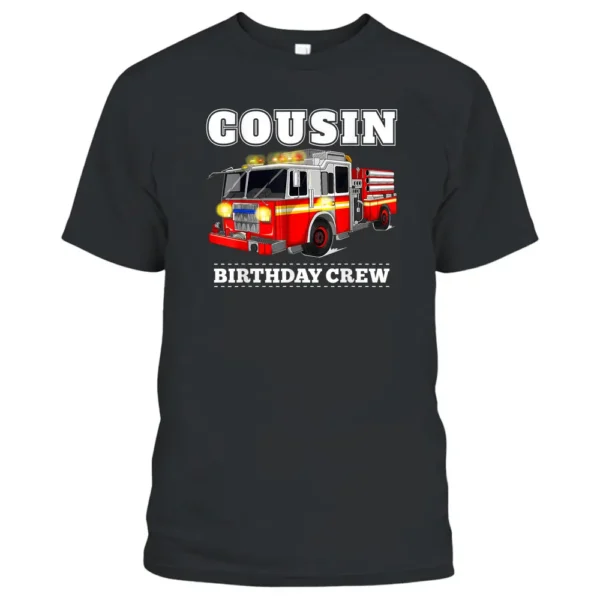 Cousin Birthday Crew Fire Truck Firefighter Fireman Party T-Shirt