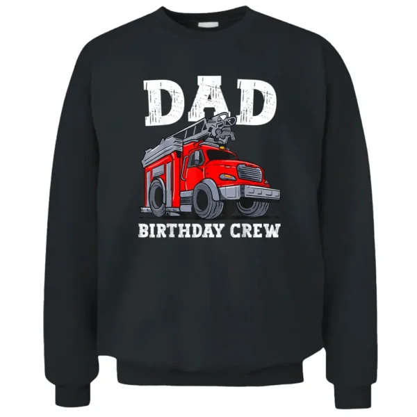 Dad Birthday Crew Fire Truck Firefighter Daddy Papa Pullover Sweatshirt