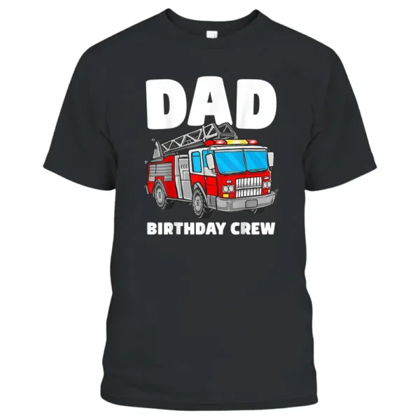 Dad Birthday Crew Fire Truck Firefighter Fireman Party T-Shirt