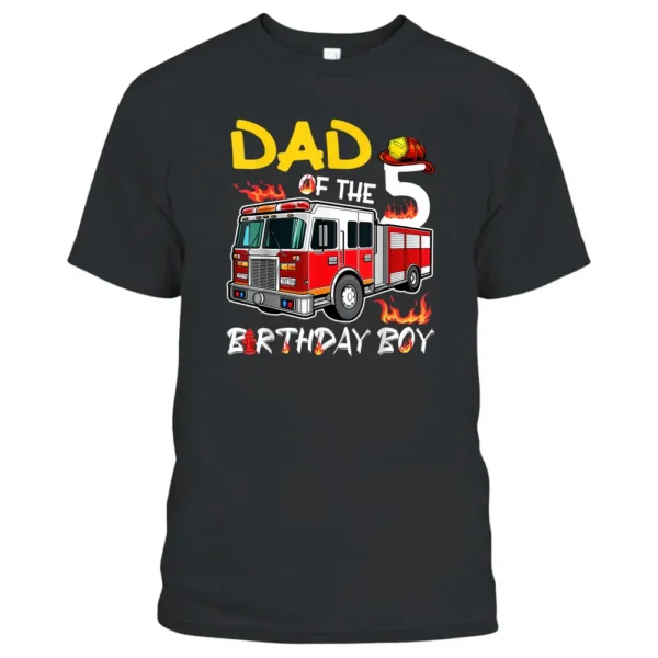 Dad Of The 5th Birthday Boy Happy Birthday Firefighter T-Shirt