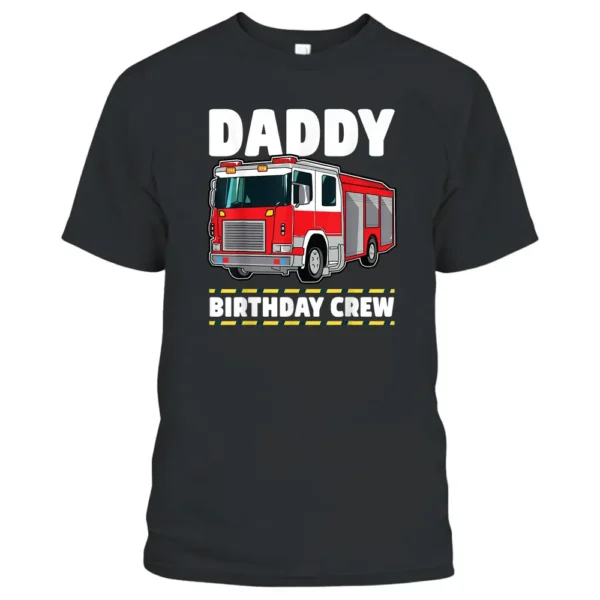 Daddy Birthday Crew Fire Truck Firefighter Dad Papa T-Shirt