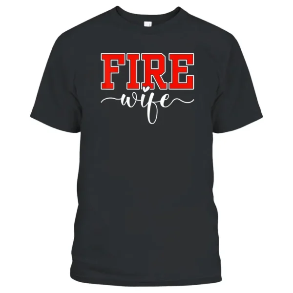 Fire Wife Proud Hot Fireman Hero Wives Firefighter T-Shirt