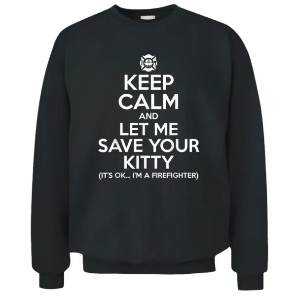 Firefighter - Keep Calm And Let Me Save Your Kitty Pullover Sweatshirt