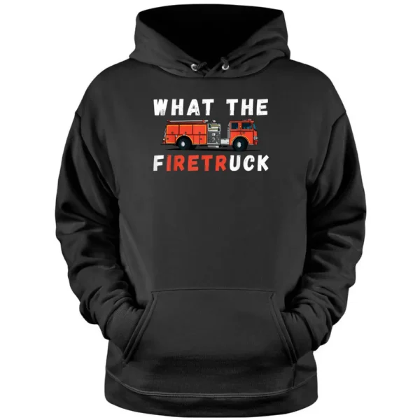 Firemen What The Fire Truck Firefighter Fire Truck Pullover Hoodie