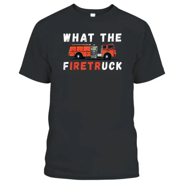 Firemen What The Fire Truck Firefighter Fire Truck T-Shirt