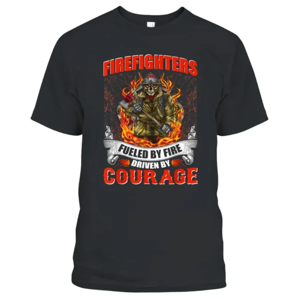 Fueled By Fire Driven By Courage Hoodie Firefighter T-Shirt