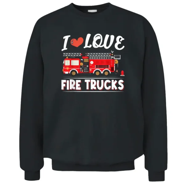 I Love Fire Trucks Firefighter Vehicle Fireman Pullover Sweatshirt