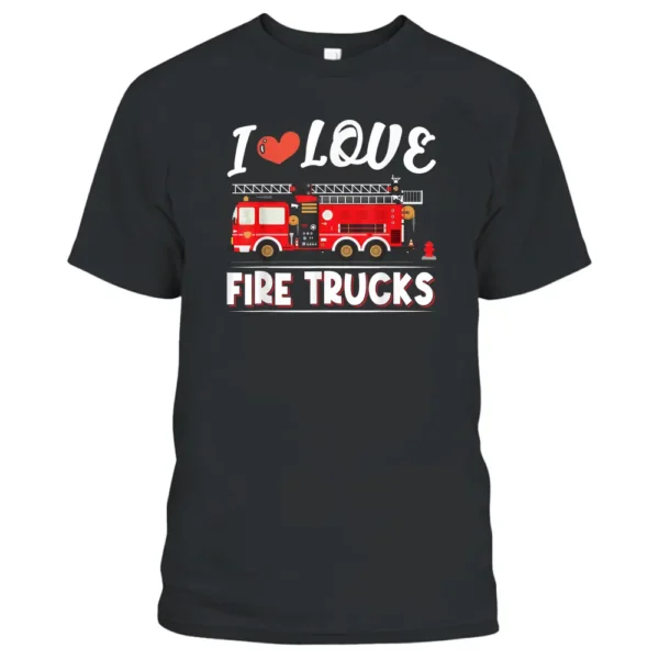 I Love Fire Trucks Firefighter Vehicle Fireman T-Shirt