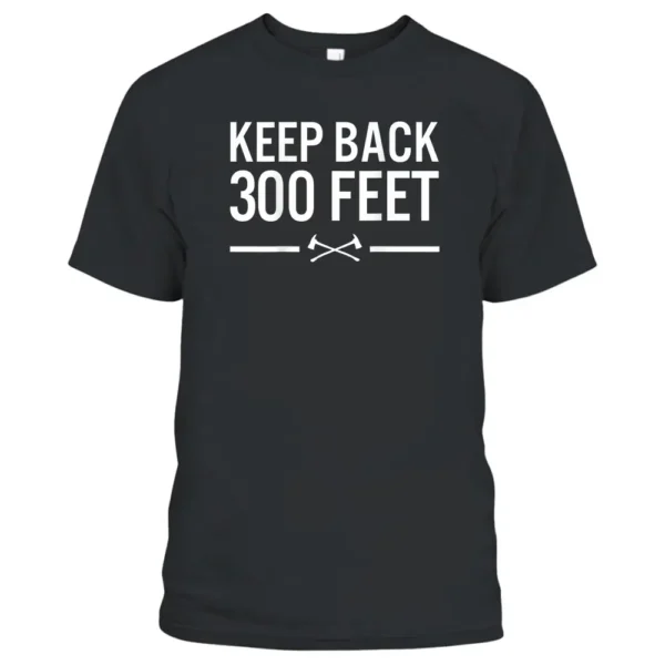 Keep Back 300 Feet Firefighter T-Shirt