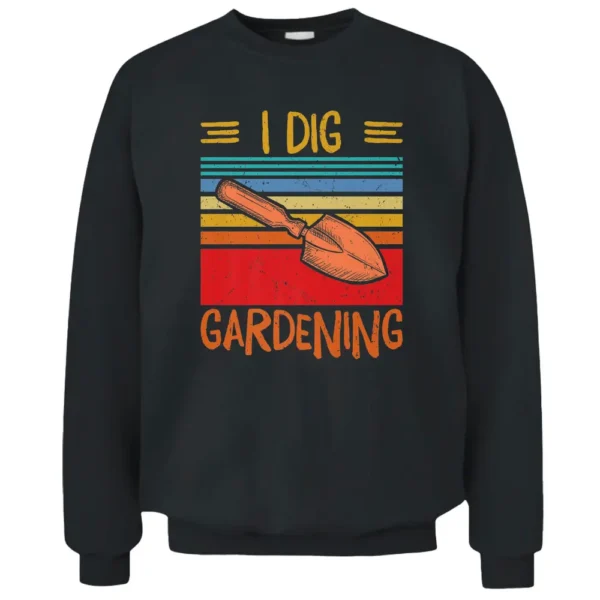 I Dig Gardening Pullover Sweatshirt