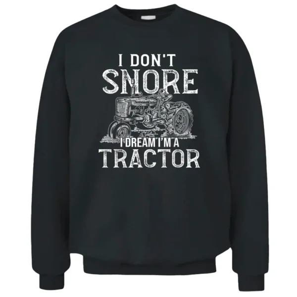 I Don't Snore I Dream I Am A Tractor Funny Farmer Pullover Sweatshirt