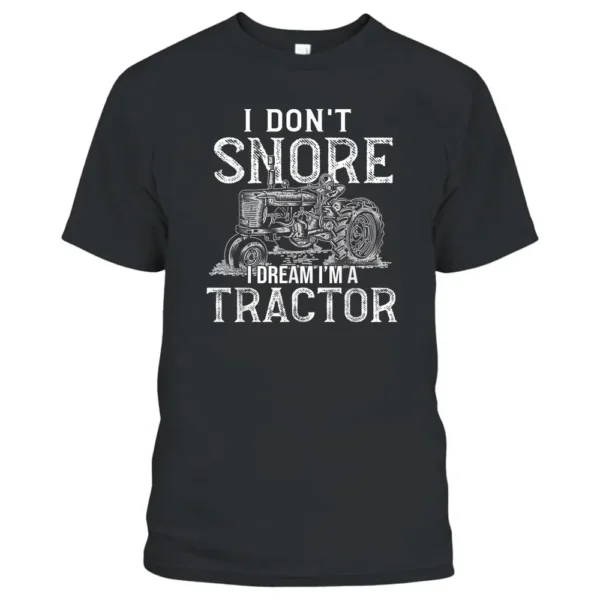 I Don't Snore I Dream I Am A Tractor Funny Farmer T-Shirt