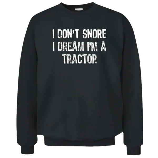 I Don't Snore I Dream I'm A Tractor Farmer Pullover Sweatshirt