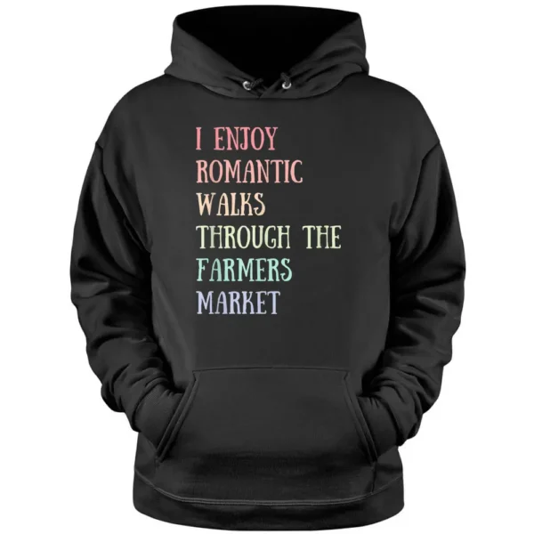 I Enjoy Romantic Walks Through The Farmer's Market Pullover Hoodie