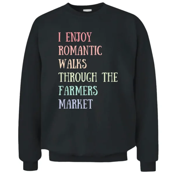 I Enjoy Romantic Walks Through The Farmer's Market Pullover Sweatshirt