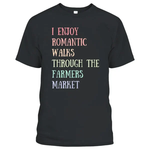 I Enjoy Romantic Walks Through The Farmer's Market T-Shirt