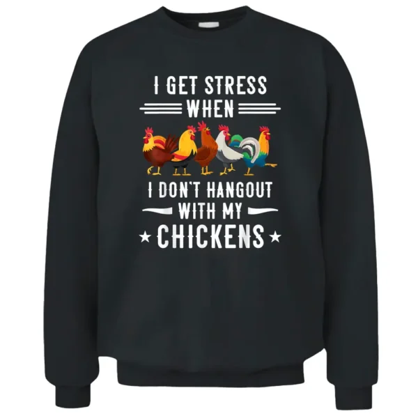 I Get Stress When I Don't Hangout With Chickens Farmer Peck Pullover Sweatshirt