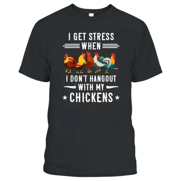 I Get Stress When I Don't Hangout With Chickens Farmer Peck T-Shirt