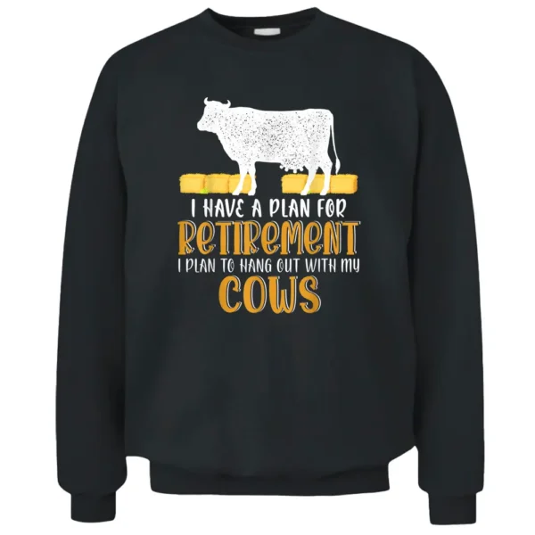 I Have A Plan For Retirement Hang Out With My Cows Farmer Pullover Sweatshirt