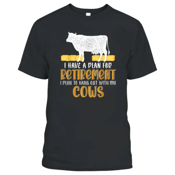 I Have A Plan For Retirement Hang Out With My Cows Farmer T-Shirt