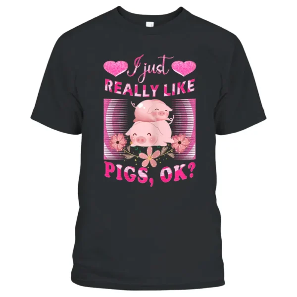 I Just Really Like Pigs OK Pig Farmer Cute Pig T-Shirt