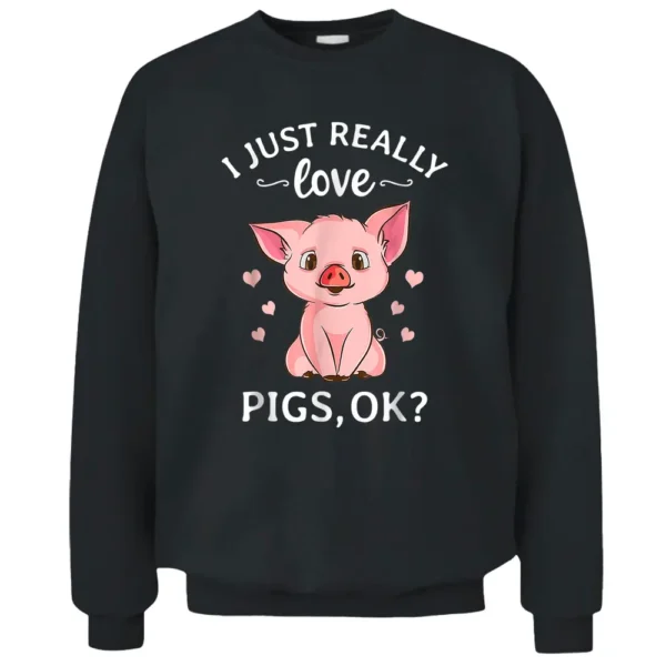 I Just Really Love Pigs Ok Hog Lover Cute Farmer Pullover Sweatshirt