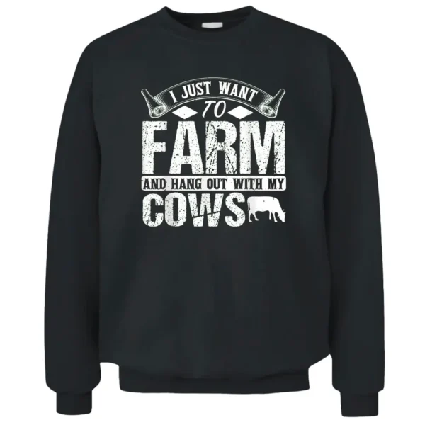 I Just Want To Farm And Hang Out With My Cows Funny Farmer Pullover Sweatshirt