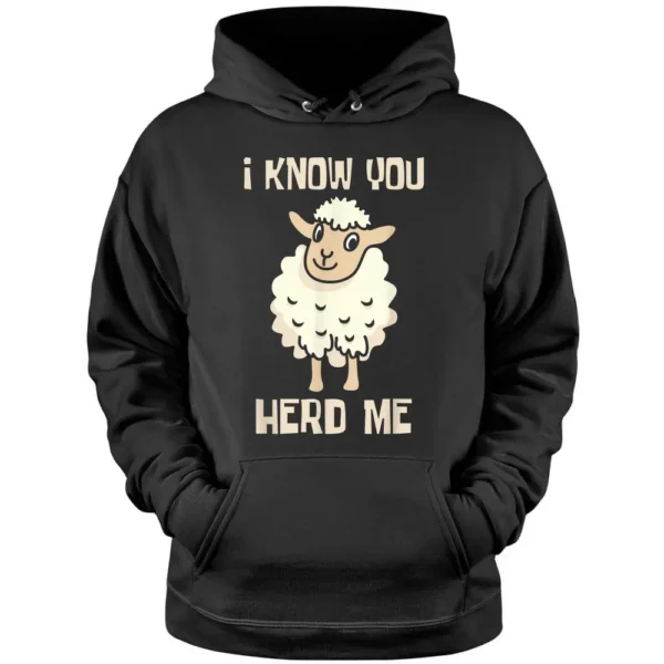 I Know You Herd Me - Sheep Lover Herder Farmer Pullover Hoodie