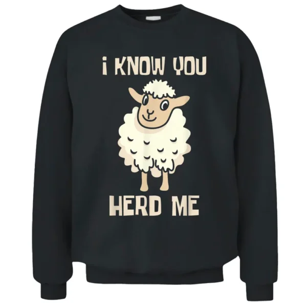 I Know You Herd Me - Sheep Lover Herder Farmer Pullover Sweatshirt