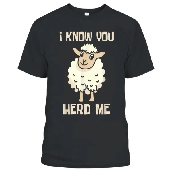 I Know You Herd Me - Sheep Lover Herder Farmer T-Shirt