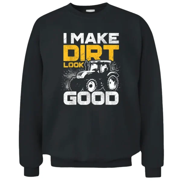 I Make Dirt Look Good Tractor Driver Agirculture Farmer Pullover Sweatshirt