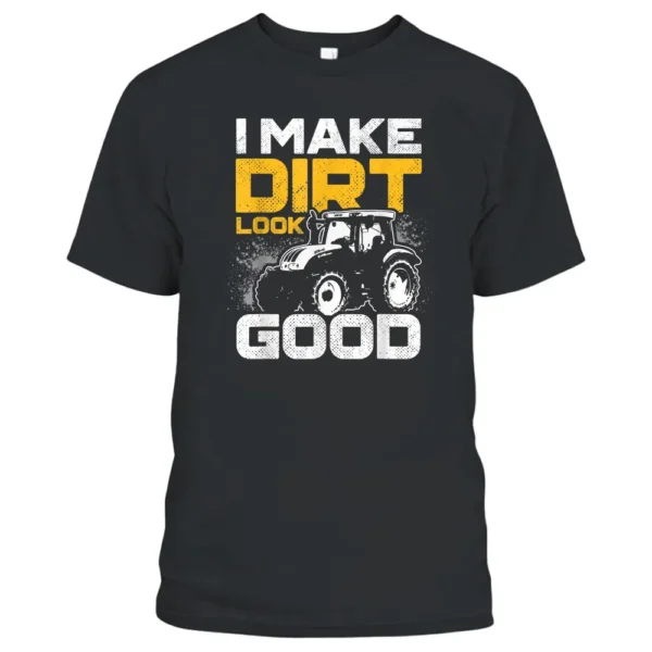 I Make Dirt Look Good Tractor Driver Agirculture Farmer T-Shirt