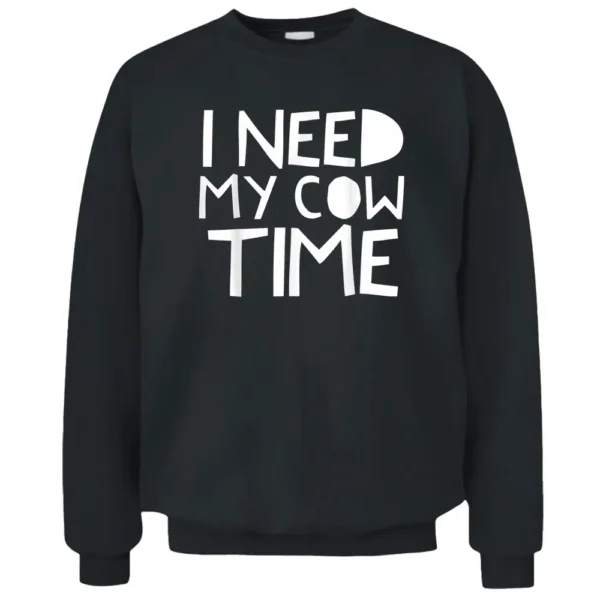 I Need My Cow Time Pullover Sweatshirt