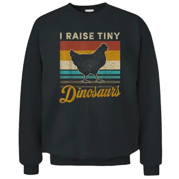 I Raise Tiny Dinosaurs Classic Chicken Farming Farmers Pullover Sweatshirt