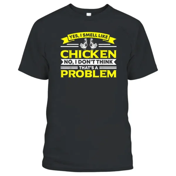 I Smell Like Chicken Chicken Farmer T-Shirt