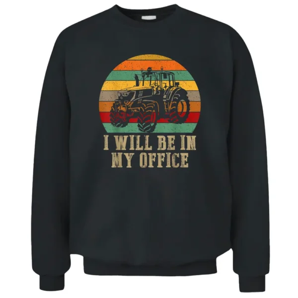 I Will Be In My Office Funny Farmer Tractor Drivers Pullover Sweatshirt