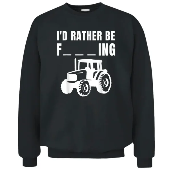 I'd Rather Be Farming Funny Farmer Pullover Sweatshirt