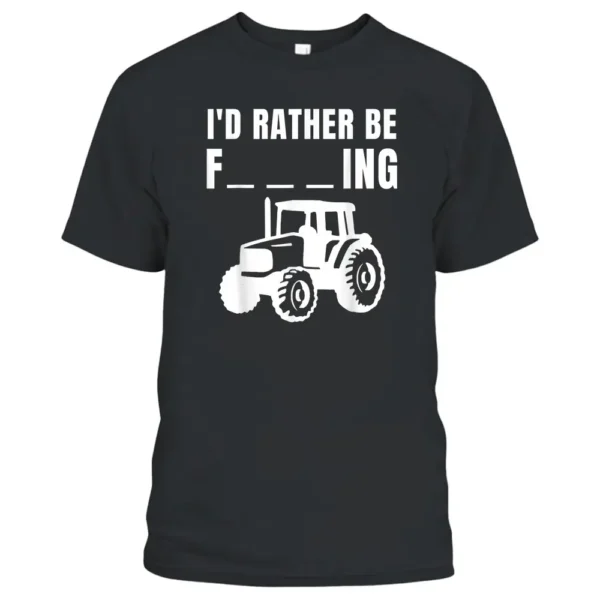 I'd Rather Be Farming Funny Farmer T-Shirt