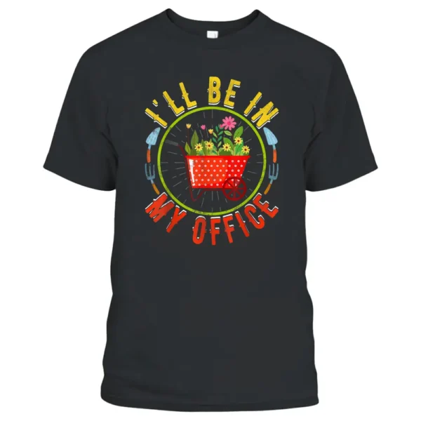 I'll Be In My Office Novelty Gardener Funny Gardening Farmer T-Shirt