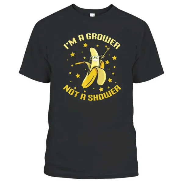 I'm A Grower Not A Shower Funny Banana Farmer T-Shirt