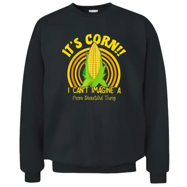 It's Corn I Can't Imagine A More Beautiful Thing Farmer Pullover Sweatshirt