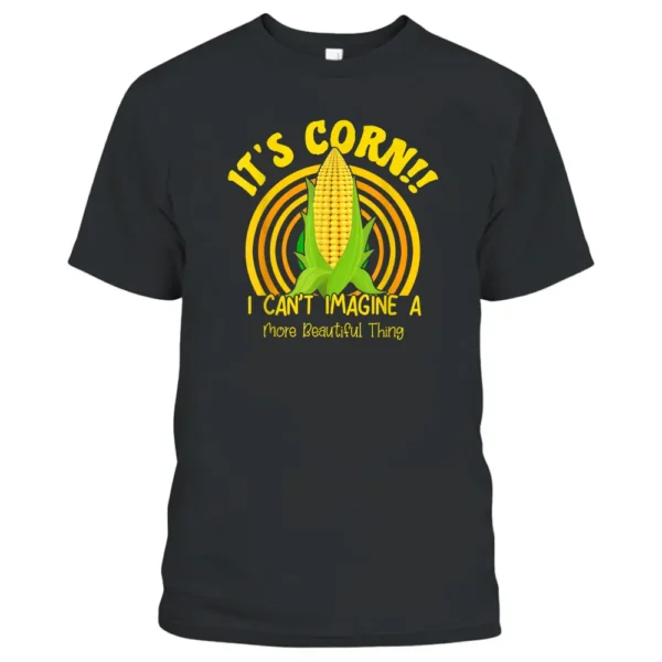 It's Corn I Can't Imagine A More Beautiful Thing Farmer T-Shirt