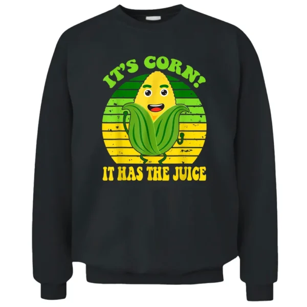 Itu2019s Corn It Has The Juice Corn Lover Farmer Funny Women Pullover Sweatshirt