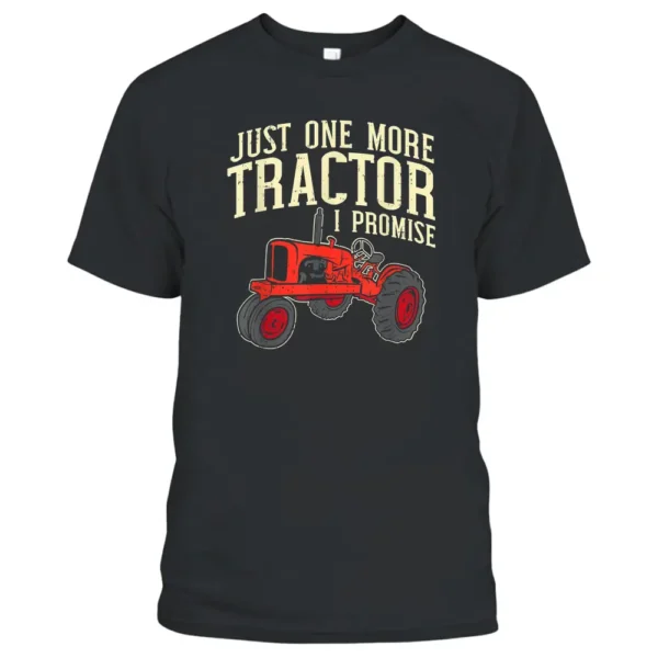 Just One More Tractor I Promise Clothing For Farmers T-Shirt