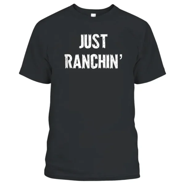 Just Ranchin' Farmer Cowboy Horse Cow Rodeo Lover T-Shirt