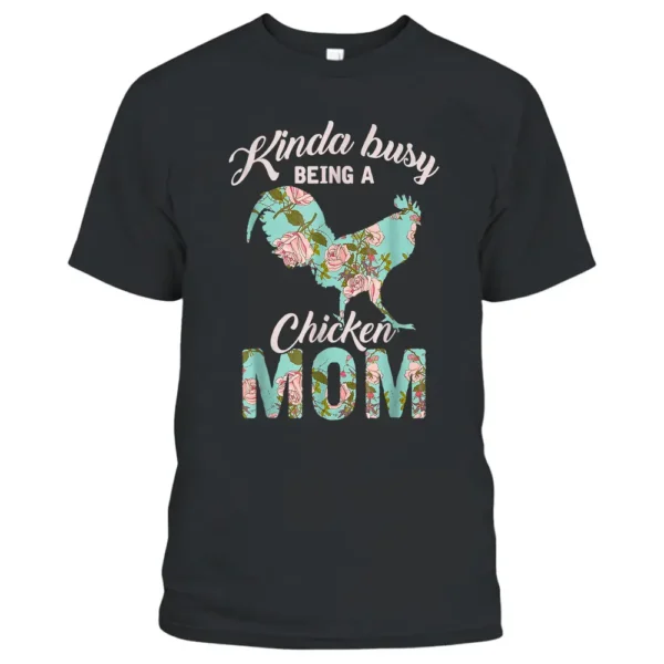 Kinda Busy Being A Chicken Mom Chicken Farmer Mother's Day T-Shirt